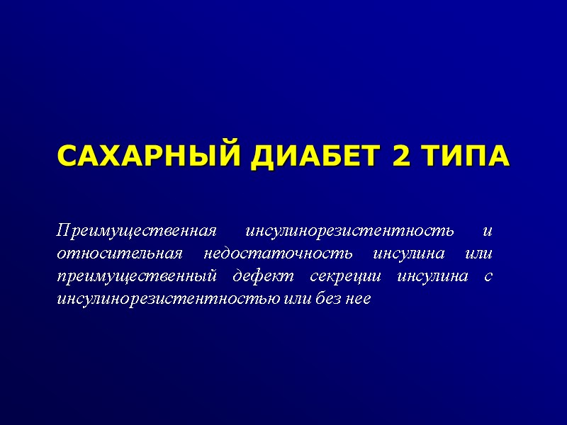 САХАРНЫЙ ДИАБЕТ 2 ТИПА  Преимущественная инсулинорезистентность и относительная недостаточность инсулина или преимущественный дефект